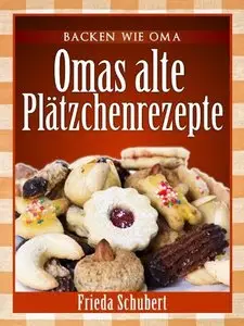 Plätzchen und Kekse backen: Omas alte Plätzchenrezepte