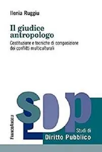 Il giudice antropologo. Costituzione e tecniche di composizione dei conflitti multiculturali  (Italian Edition)