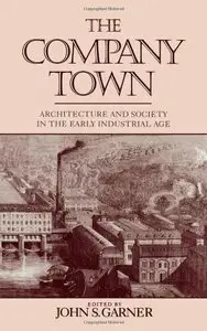 The Company Town: Architecture and Society in the Early Industrial Age by John Garner (Repost)