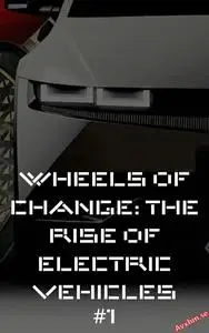 Wheels of Change: The Rise of Electric Vehicles