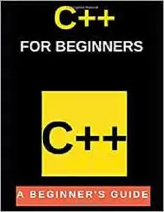 C++ for beginners: A Beginner's Guide