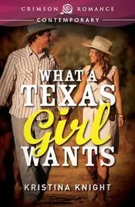 «What a Texas Girl Wants» by Kristina Knight