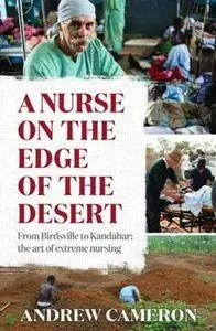 A Nurse on the Edge of the Desert : From Birdsville to Kandahar: The Art of Extreme Nursing