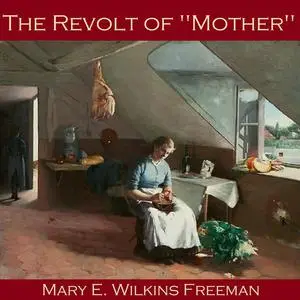 «The Revolt of "Mother"» by Mary Wilkins-Freeman