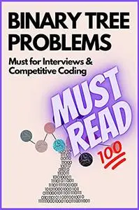 Binary Tree Problems: Must for Interviews and Competitive Coding (Must for Coding Interviews Book 1)