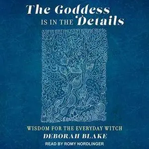 The Goddess Is in the Details: Wisdom for the Everyday Witch [Audiobook]