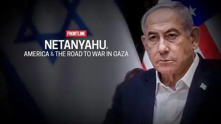 PBS Frontline - Netanyahu, America And the Road to War in Gaza (2023)
