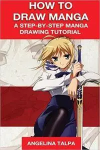 How to Draw Manga: A Step-By-Step Manga Drawing Tutorial (Volume 1)