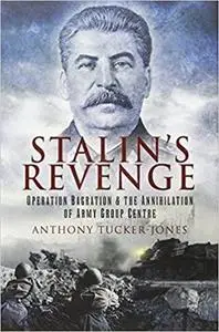 Stalin's Revenge: Operation Bagration and the Annihilation of Army Group Centre