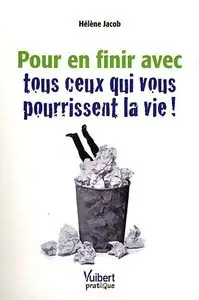 Pour en finir avec ceux qui vous pourrissent la vie