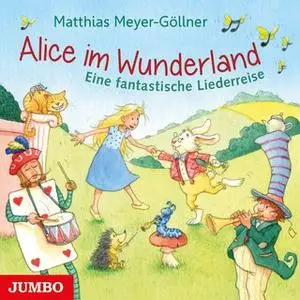 «Alice im Wunderland: Eine fantastische Liederreise» by Matthias Meyer-Göllner