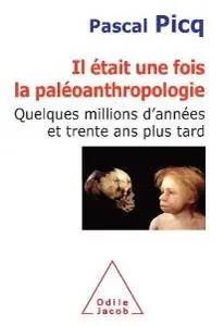 Pascal Picq, "Il était une fois la paléoanthropologie: Quelques millions d’années et trente ans plus tard"