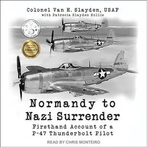 Normandy to Nazi Surrender: Firsthand Account of a P-47 Thunderbolt Pilot [Audiobook]