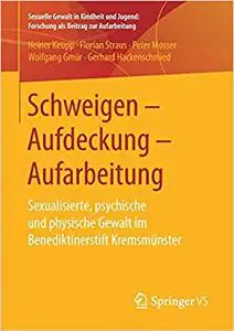 Schweigen – Aufdeckung – Aufarbeitung: Sexualisierte, psychische und physische Gewalt im Benediktinerstift Kremsmünster