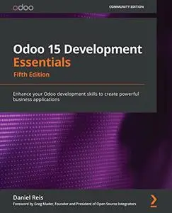 Odoo 15 Development Essentials:  Enhance your Odoo development skills to create powerful business applications (repost)