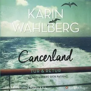 «Cancerland - tur & retur : Livet som läkare och patient» by Karin Wahlberg