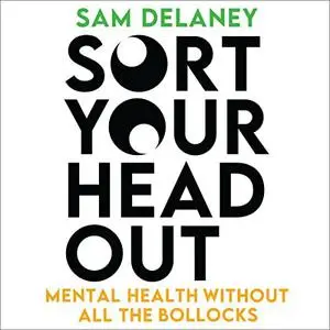 Sort Your Head Out: Mental Health Without All the Bollocks by Sam Delaney