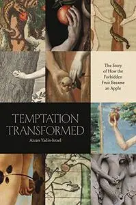 Temptation Transformed: The Story of How the Forbidden Fruit Became an Apple