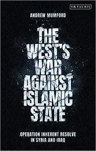 The West’s War Against Islamic State: Operation Inherent Resolve in Syria and Iraq