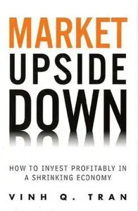 Market Upside Down: How to Invest Profitably in a Shrinking Economy (Repost)