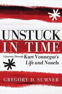 Unstuck in Time. ; A Journey Through Kurt Vonnegut's Life and Novels