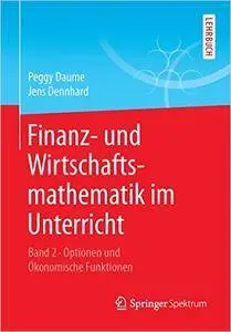 Finanz- und Wirtschaftsmathematik im Unterricht Band 2: Optionen und Ökonomische Funktionen