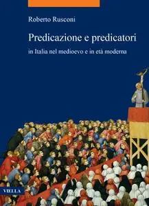 Roberto Rusconi - Predicazione e predicatori in Italia nel medioevo e in età moderna