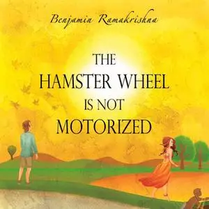 «The Hamster Wheel is not Motorized» by Benjamin Ramakrishna