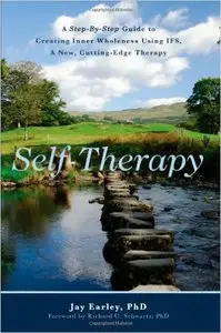 Self-Therapy: A Step-By-Step Guide to Creating Inner Wholeness Using Ifs, a New, Cutting-Edge Therapy