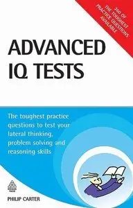 Advanced IQ Tests: The Toughest Practice Questions to Test Your Lateral Thinking, Problem Solving and Reasoning Skills (repost)