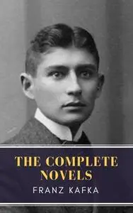 «Franz Kafka: The Complete Novels» by Franz Kafka,MyBooks Classics