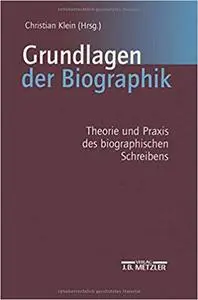 Grundlagen der Biographik: Theorie und Praxis des biographischen Schreibens