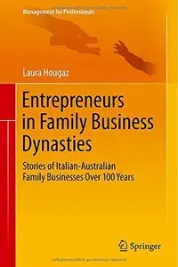 Entrepreneurs in Family Business Dynasties: Stories of Italian-Australian Family Businesses Over 100 Years (Repost)