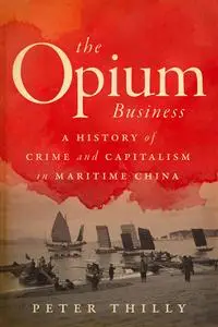 The Opium Business: A History of Crime and Capitalism in Maritime China