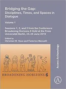 Bridging the Gap: Disciplines, Times, and Spaces in Dialogue: Sessions 1, 2, and 5 from the Conference Broadening Horizo