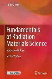 Fundamentals of Radiation Materials Science: Metals and Alloys, Second Edition
