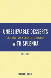 Unbelievable Desserts with Splenda: Sweet Treats Low in Sugar, Fat, and Calories