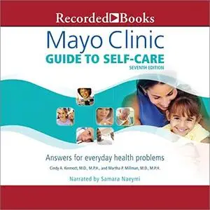Mayo Clinic Guide to Self-Care: Answers for Everyday Health Problems, 7th Edition [Audiobook]