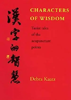 Characters of Wisdom - Taoist Tales of the Acupuncture Points