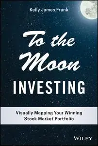 To the Moon Investing: Visually Mapping Your Winning Stock Market Portfolio (Wiley Finance)