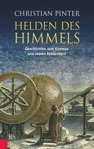Christian Pinter - Helden des Himmels: Geschichten vom Kosmos und seinen Entdeckern