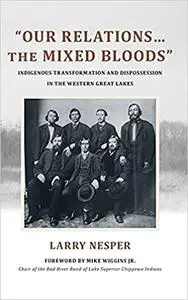 "Our Relations…the Mixed Bloods": Indigenous Transformation and Dispossession in the Western Great Lakes