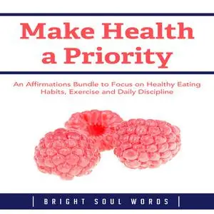 «Make Health a Priority: An Affirmations Bundle to Focus on Healthy Eating Habits, Exercise and Daily Discipline» by Bri