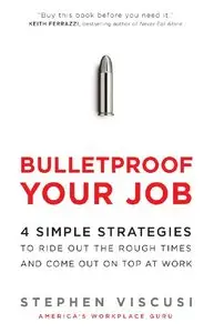 Bulletproof Your Job: 4 Simple Strategies to Ride Out the Rough Times and Come Out On Top at Work (repost)