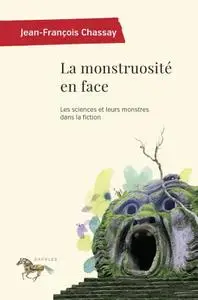 Jean-François Chassay, "La monstruosité en face: Les sciences et leurs monstres dans la fiction"