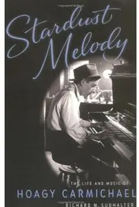 Stardust Melody: The Life and Music of Hoagy Carmichael