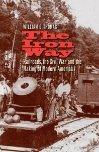 The Iron Way: Railroads, the Civil War, and the Making of Modern America (Repost)