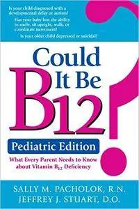 Could It Be B12? Pediatric Edition: What Every Parent Needs to Know about Vitamin B12 Deficiency