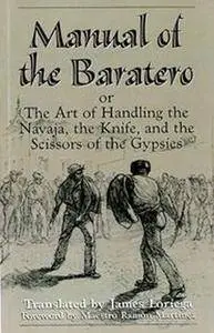 Manual Of The Baratero: The Art of Handling the Navaja, the Knife, and the Scissors of the Gypsies