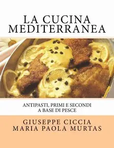 Giuseppe Ciccia – La Cucina Mediterranea: Antipasti, Primi e Secondi a base di Pesce